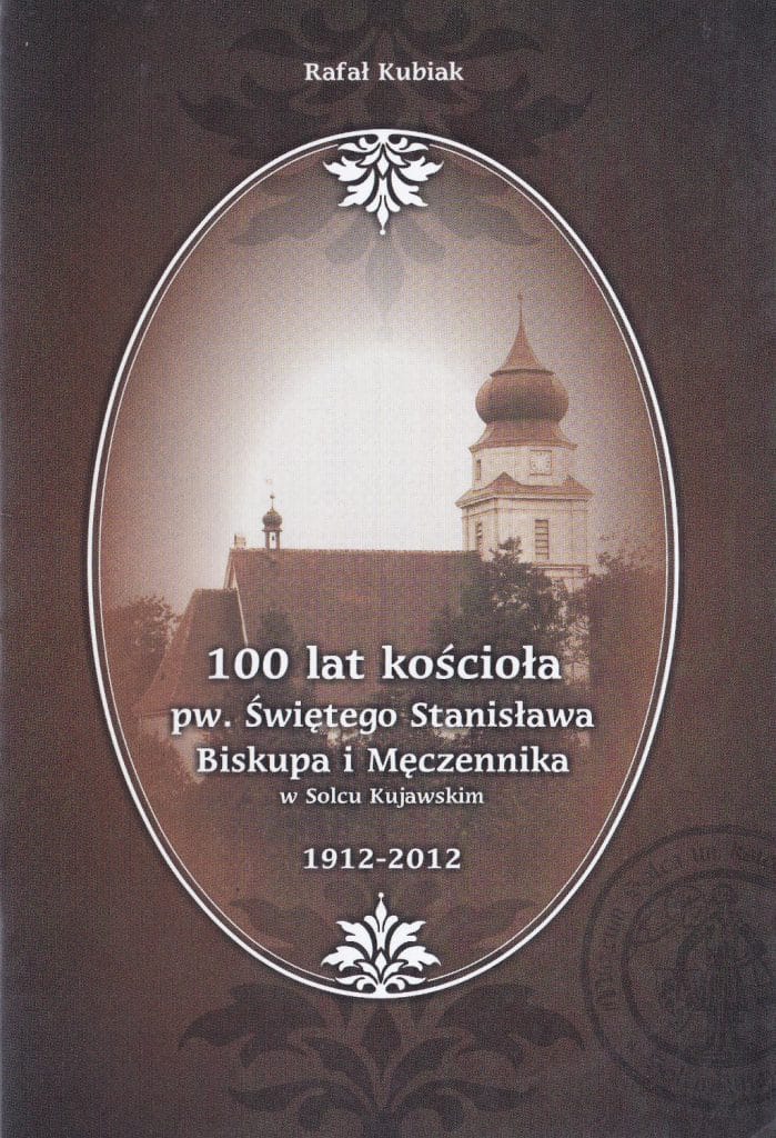 Okładka wydawnictwa, Rafał Kubiak - „100 lat kościoła pw. Świętego Stanisława Biskupa i Męczennika w Solcu Kujawskim 1912-2012”